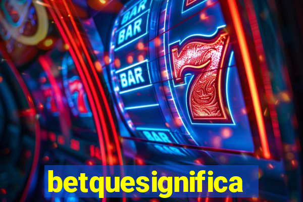 betquesignifica