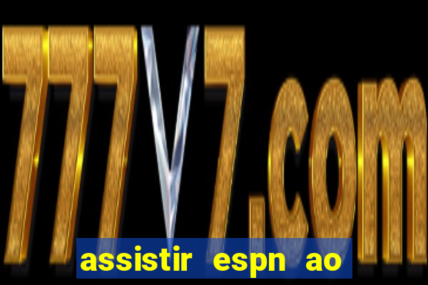 assistir espn ao vivo online gratis