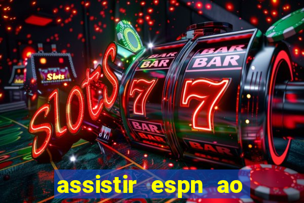 assistir espn ao vivo online gratis