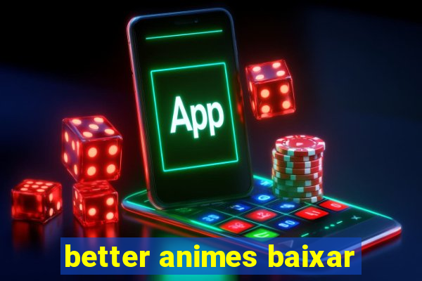 better animes baixar