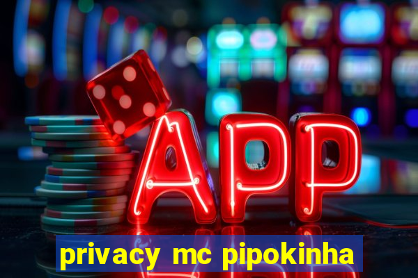 privacy mc pipokinha