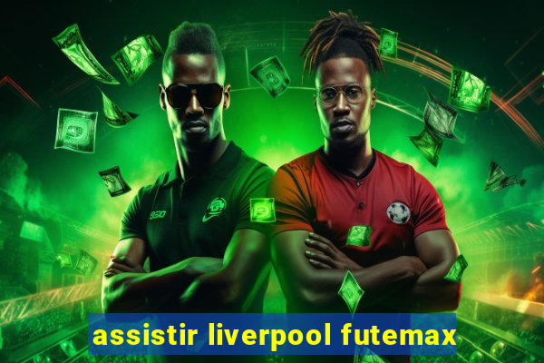 assistir liverpool futemax