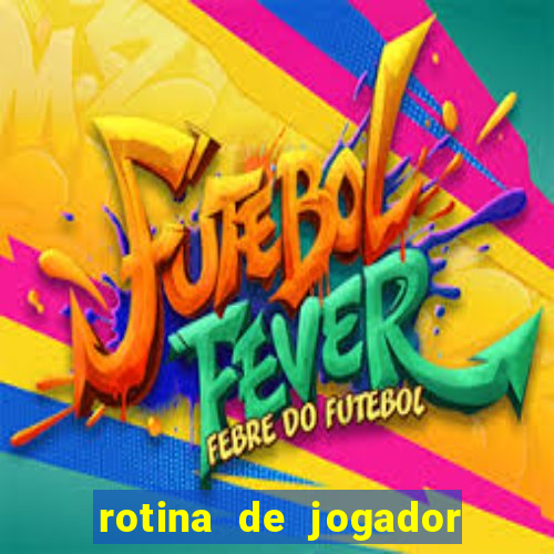 rotina de jogador de futebol