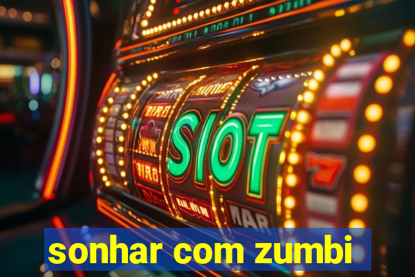 sonhar com zumbi