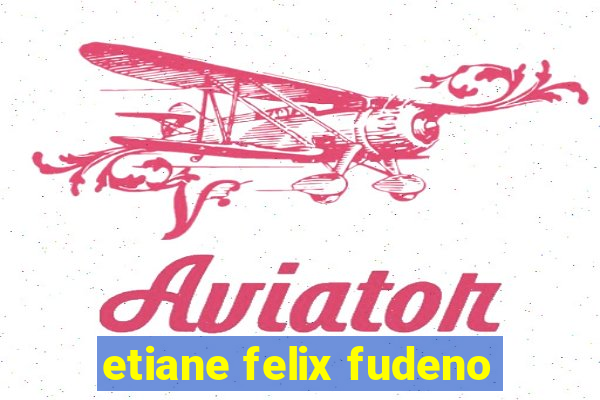 etiane felix fudeno