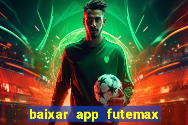 baixar app futemax futebol ao vivo