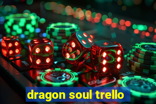 dragon soul trello