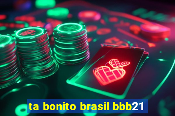 ta bonito brasil bbb21