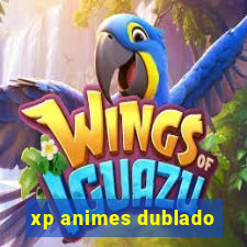 xp animes dublado