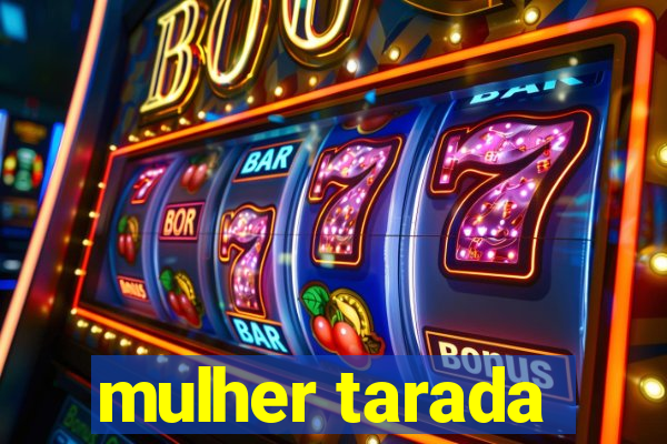 mulher tarada