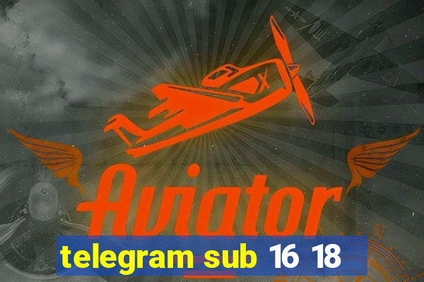 telegram sub 16 18