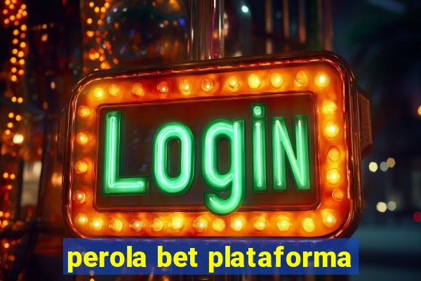 perola bet plataforma