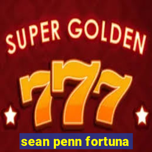 sean penn fortuna