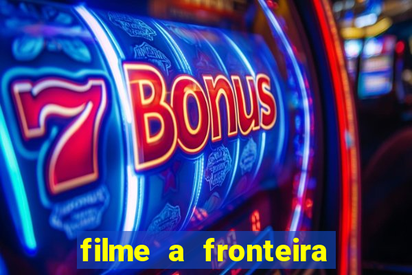 filme a fronteira 2007 completo dublado