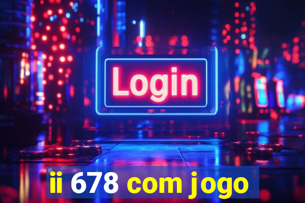 ii 678 com jogo