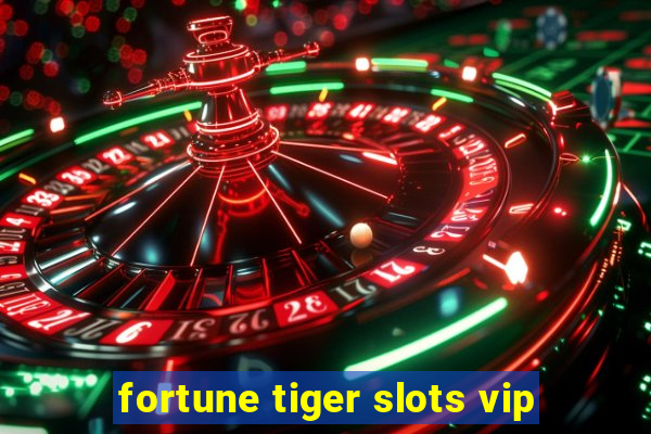 fortune tiger slots vip