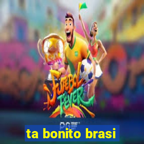 ta bonito brasi