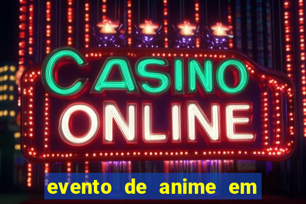 evento de anime em sp hoje