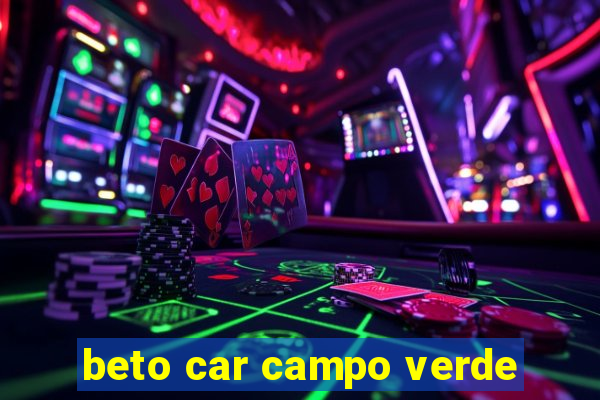 beto car campo verde