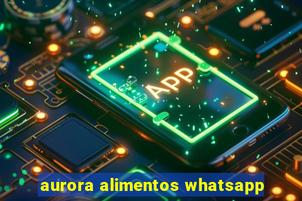 aurora alimentos whatsapp