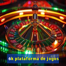 6k plataforma de jogos