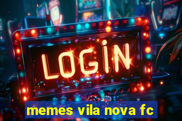 memes vila nova fc