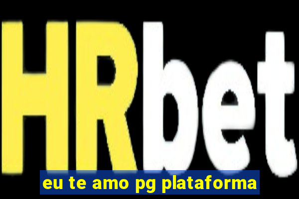 eu te amo pg plataforma