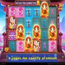 b jogos.me spotify premium