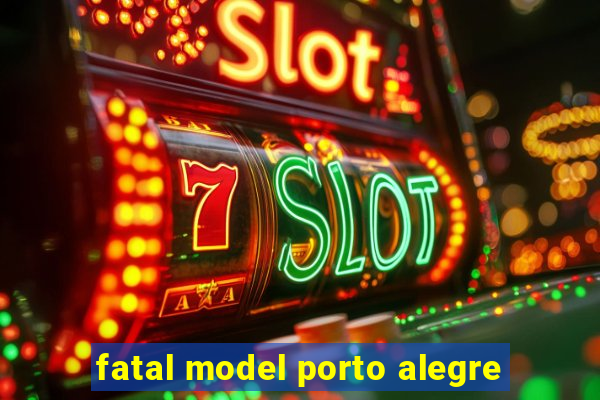 fatal model porto alegre