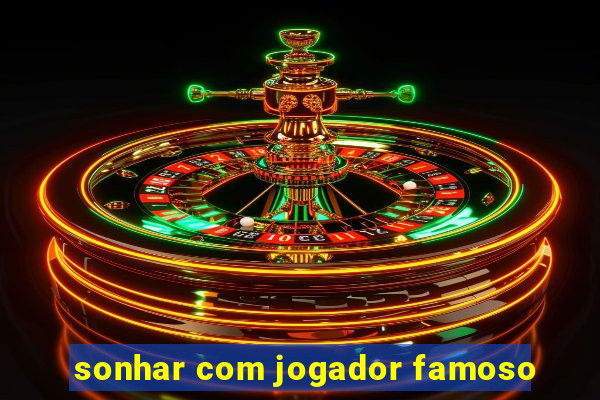 sonhar com jogador famoso