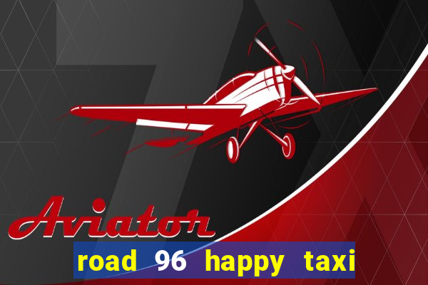 road 96 happy taxi security call password