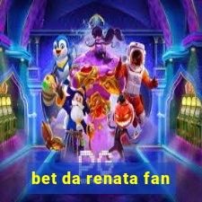 bet da renata fan