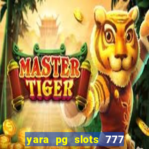 yara pg slots 777 paga mesmo