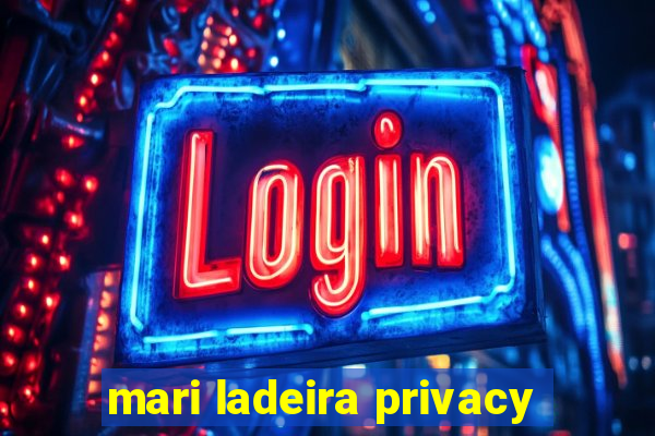 mari ladeira privacy