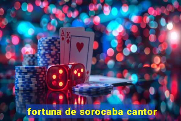 fortuna de sorocaba cantor