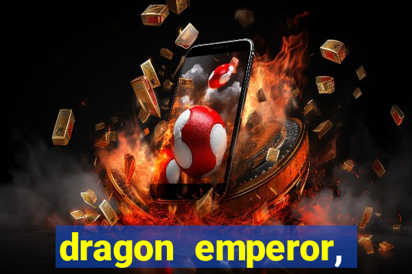 dragon emperor, martial god