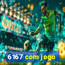 6167 com jogo