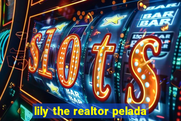 lily the realtor pelada