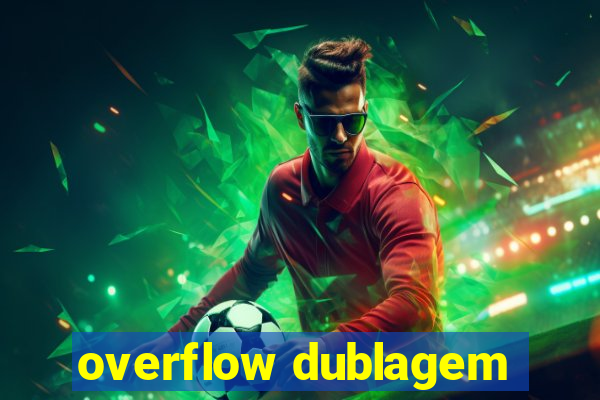 overflow dublagem