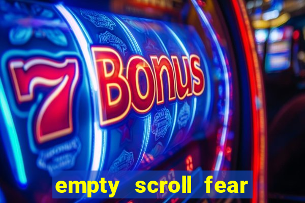 empty scroll fear and hunger best use