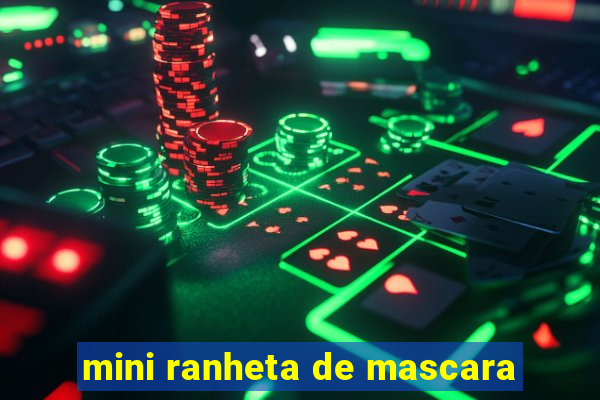 mini ranheta de mascara