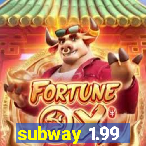 subway 1.99