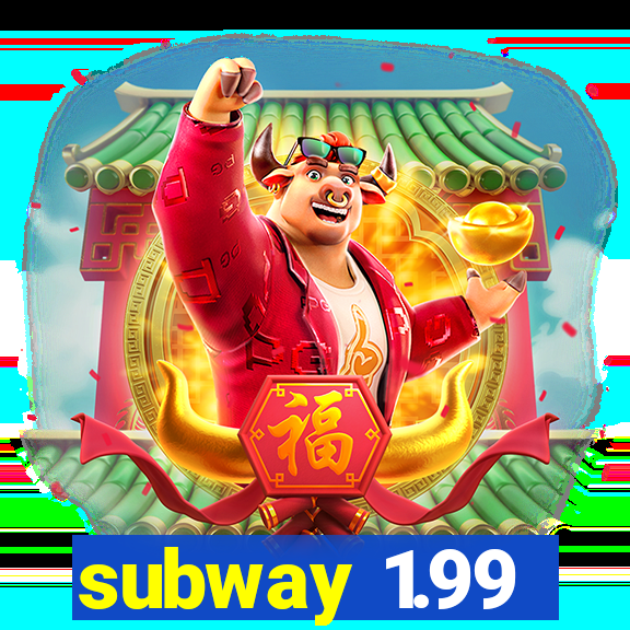 subway 1.99