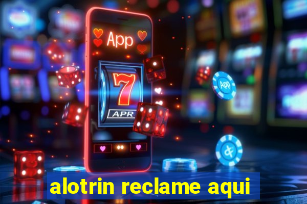 alotrin reclame aqui