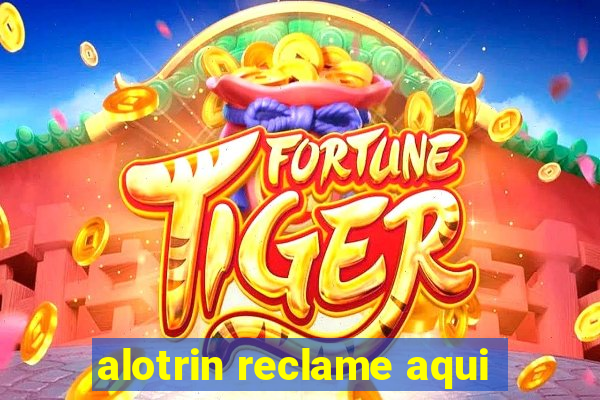 alotrin reclame aqui