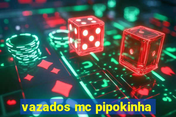 vazados mc pipokinha