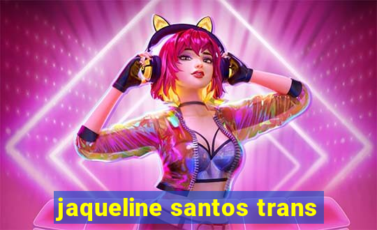 jaqueline santos trans