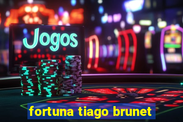 fortuna tiago brunet