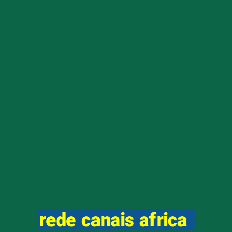 rede canais africa