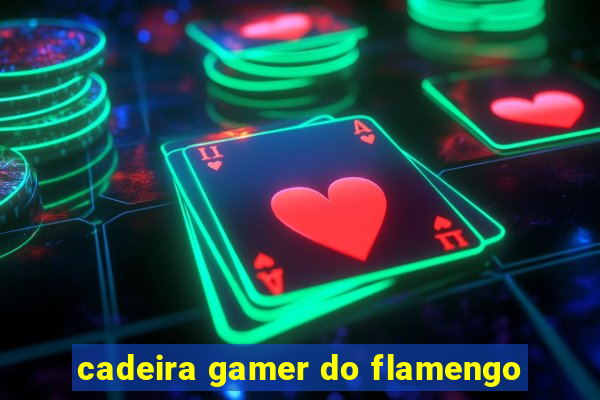 cadeira gamer do flamengo